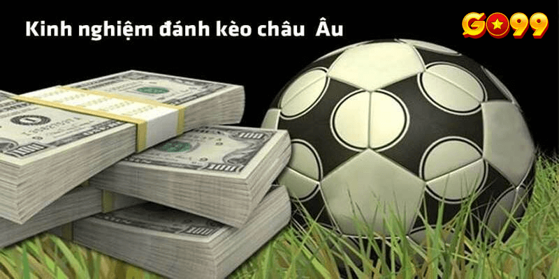 Kinh nghiệm đánh kèo châu âu hiệu quả